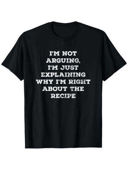 Men's Graphic T-Shirt Im Not Arguing Just Explaining Why Im Right About The Recipe Statement
