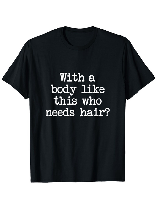 Men's Graphic T-Shirt With A Body Like This Who Needs Hair Fun Statement T Shirt
