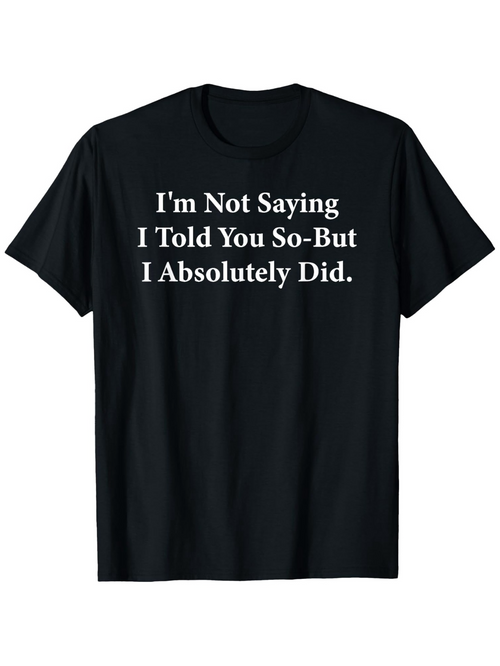 Men's Graphic T-Shirt Im Not Saying I Told You So But I Absolutely Did Bold White Text Statement Black Shirt