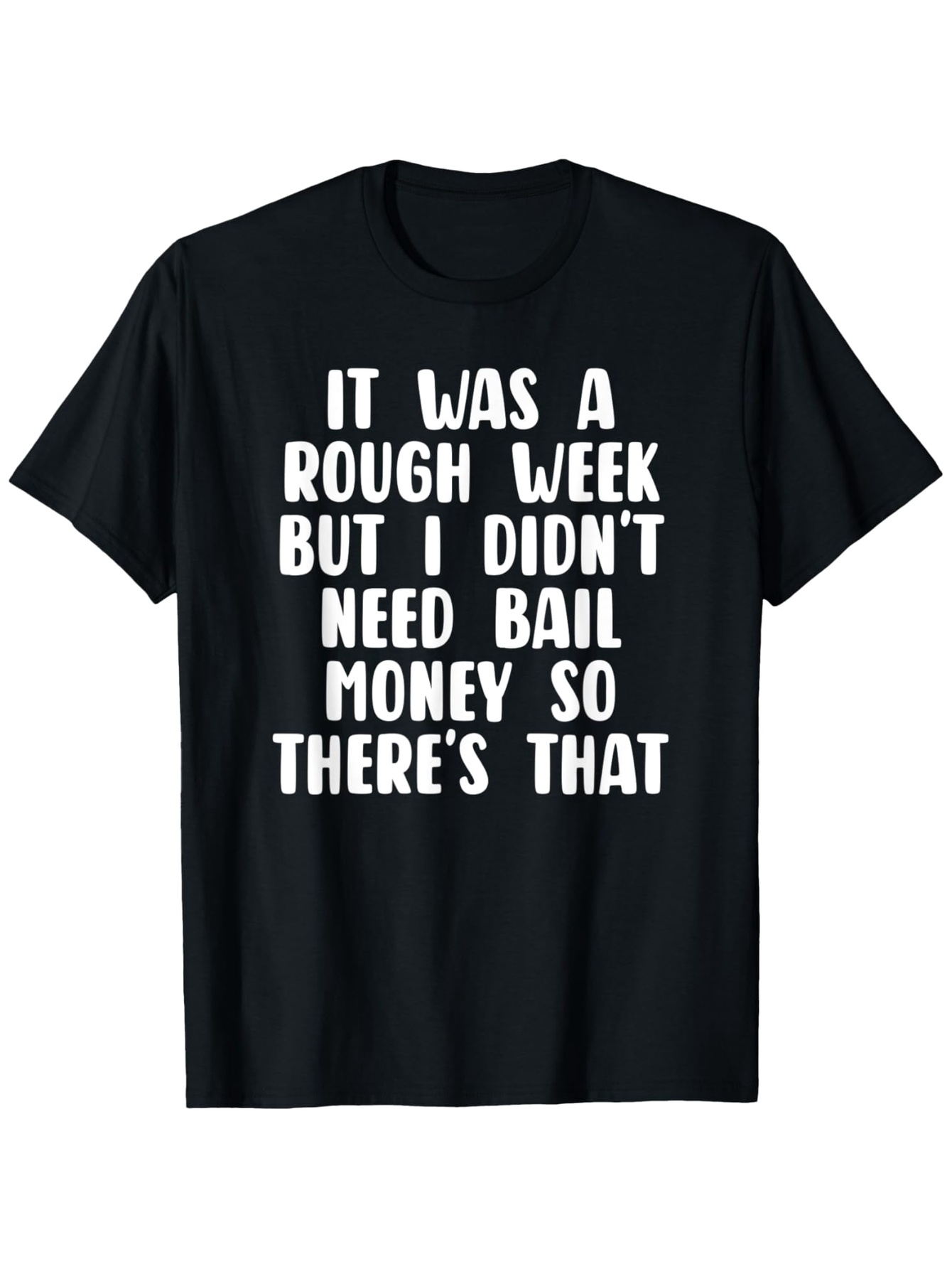 Men's Graphic T-Shirt It Was A Rough Week But I Didnt Need Bail Money So Theres That Playful Bold White Text On Solid Black Fabric T Shirt