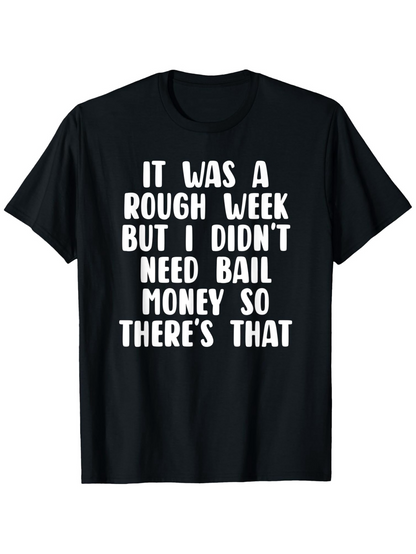 Men's Graphic T-Shirt It Was A Rough Week But I Didnt Need Bail Money So Theres That Playful Bold White Text On Solid Black Fabric T Shirt