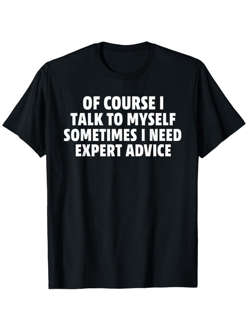 Men's Graphic T-Shirt Of Course I Talk To Myself Sometimes I Need Expert Advice Bold White Letters On Cotton Black T Shirt