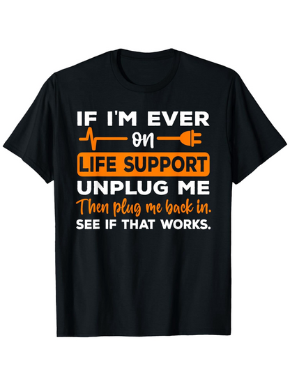 Men's Graphic T-Shirt If Im Ever On Life Support Unplug Me Plug Back In See If That Works Humorous T Shirt