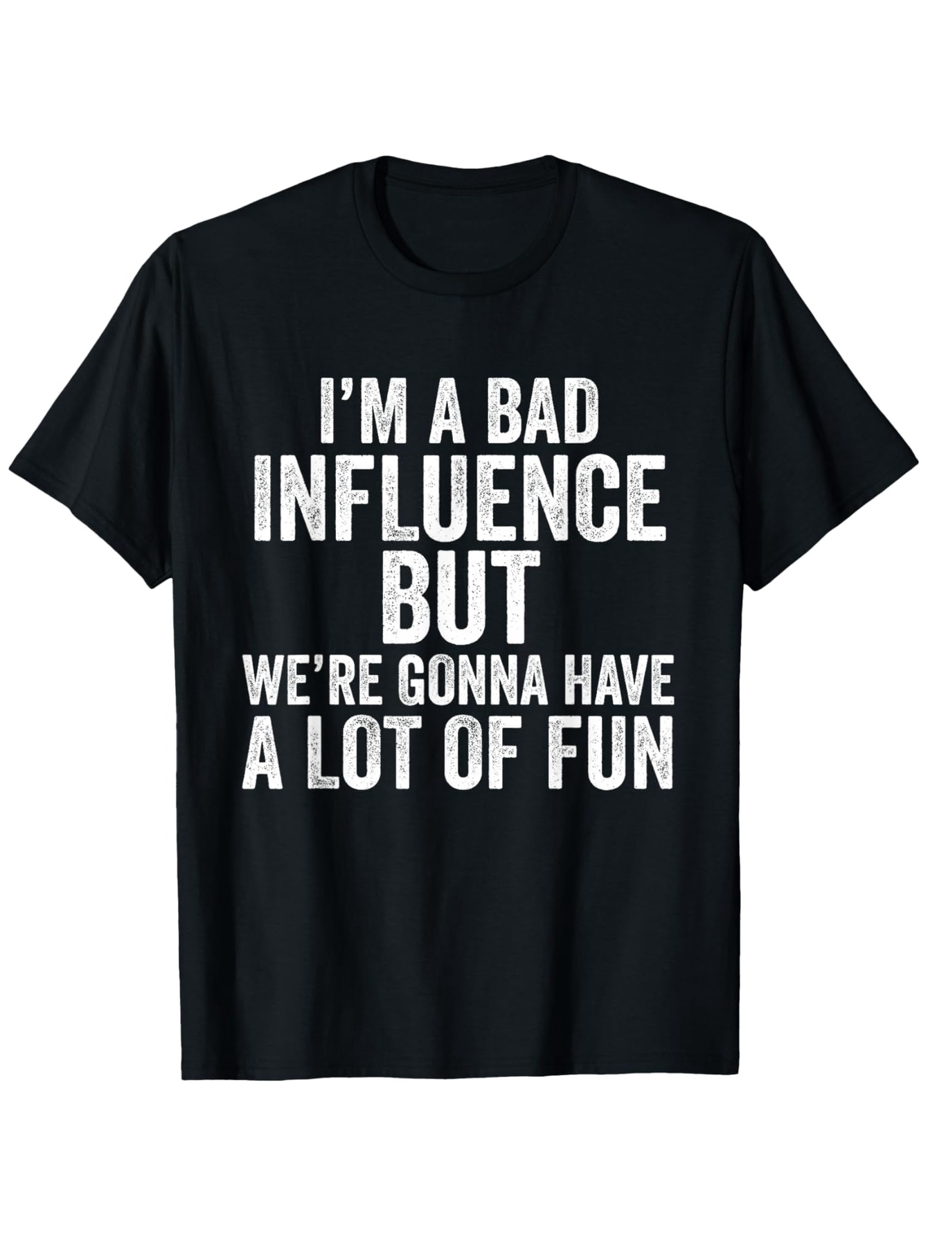 Men's Graphic T-Shirt Im A Bad Influence But Were Gonna Have A Lot Of Fun Bold White Text Statement T Shirt