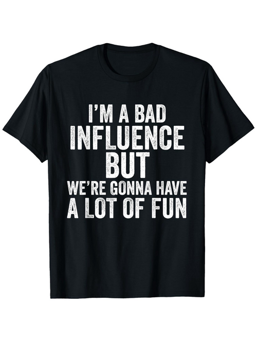 Men's Graphic T-Shirt Im A Bad Influence But Were Gonna Have A Lot Of Fun Bold White Text Statement T Shirt
