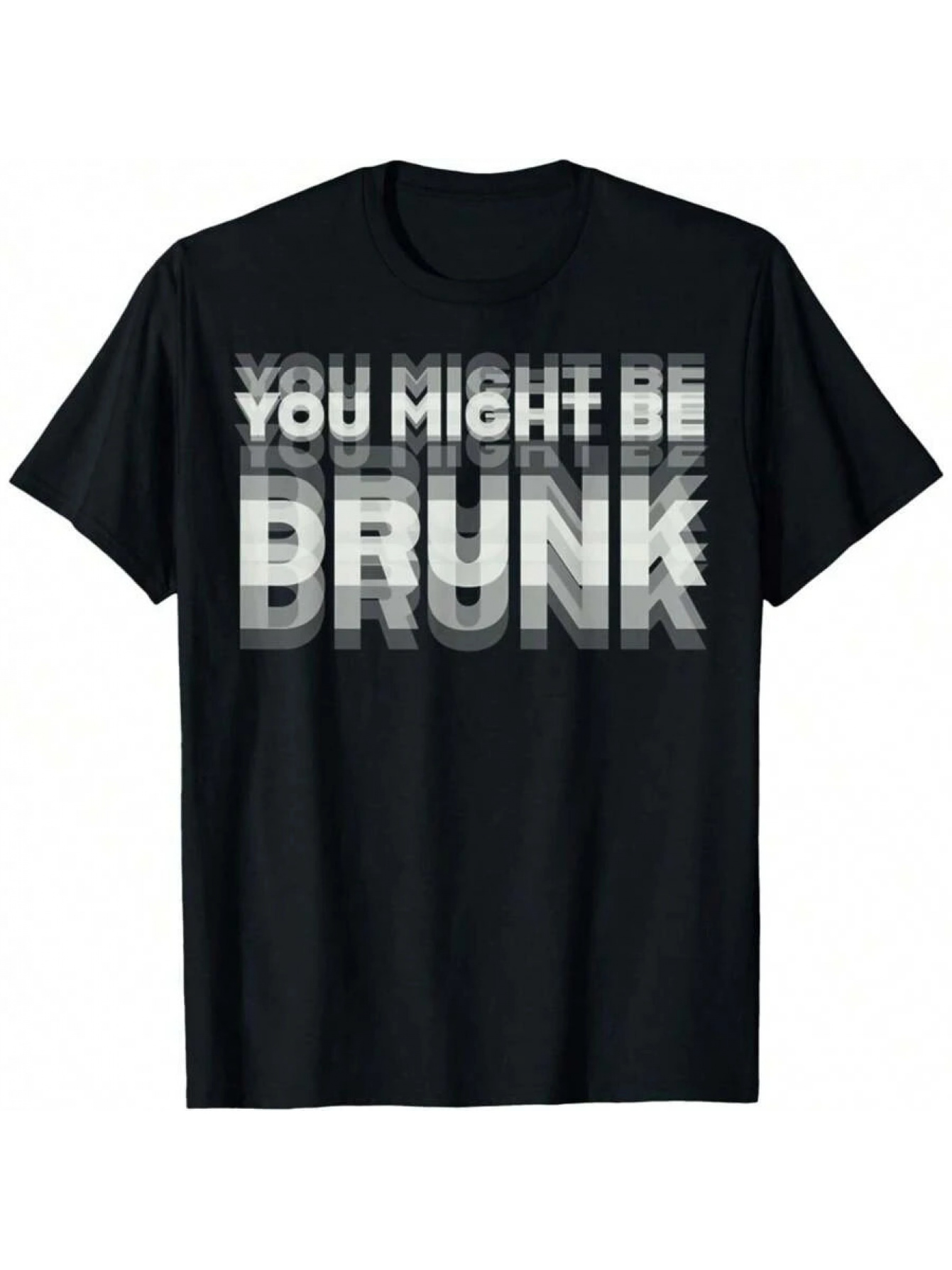 Men's Graphic T-Shirt You Might Be Drunk Distorted Monochrome Bold Text With Stacked Overlapping Letters