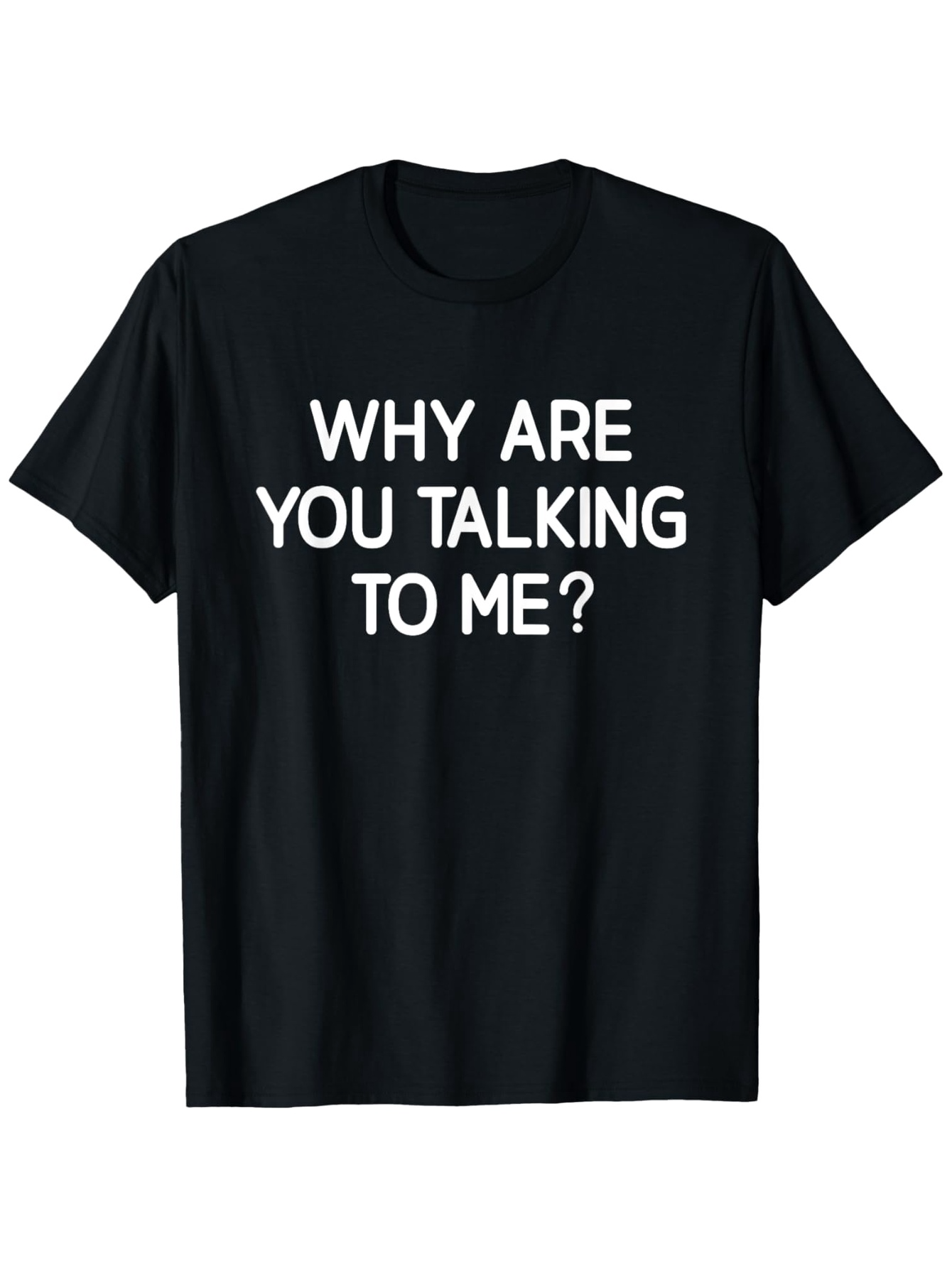 Men's Graphic T-Shirt Why Are You Talking To Me Bold Lettered Statement Shirt