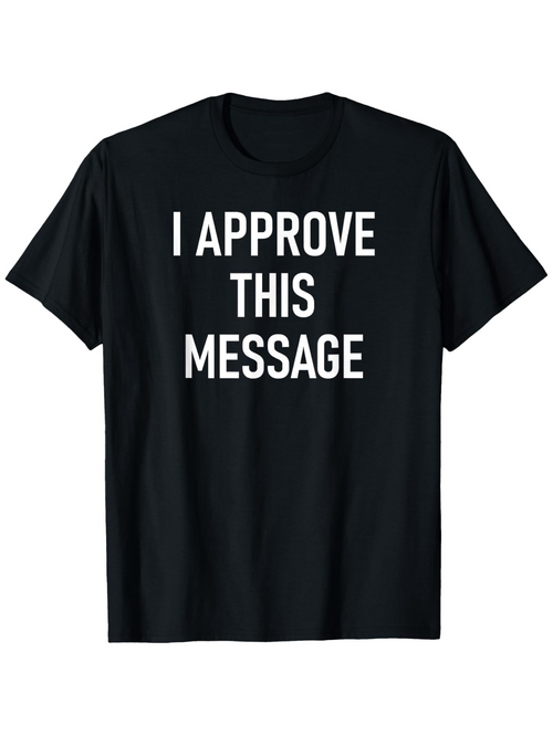 Men's Graphic T-Shirt I Approve This Message Bold White Text On Black T Shirt