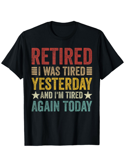 Men's Graphic T-Shirt Retired I Was Tired Yesterday And Im Tired Again Today Retro Slogan Text Tee