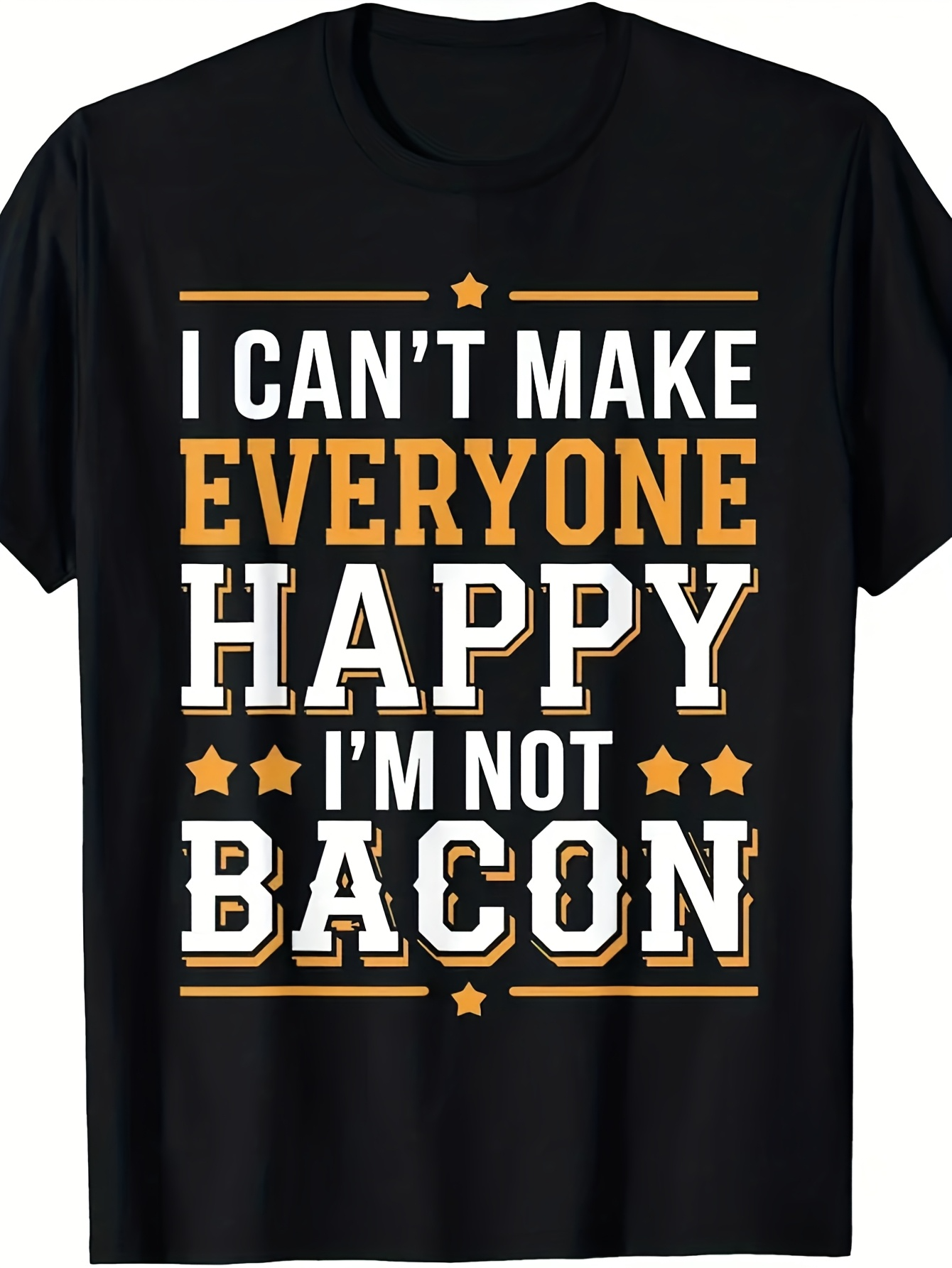 Men's Graphic T-Shirt I Cant Make Everyone Happy Im Not Bacon Typography With Stars Motivational Quote