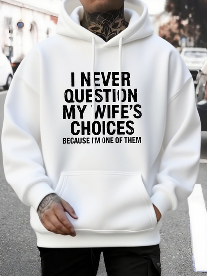 Men's Graphic Hoodie I Never Question My Wifes Choices Because I Am One Of Them Bold Statement Hoodie