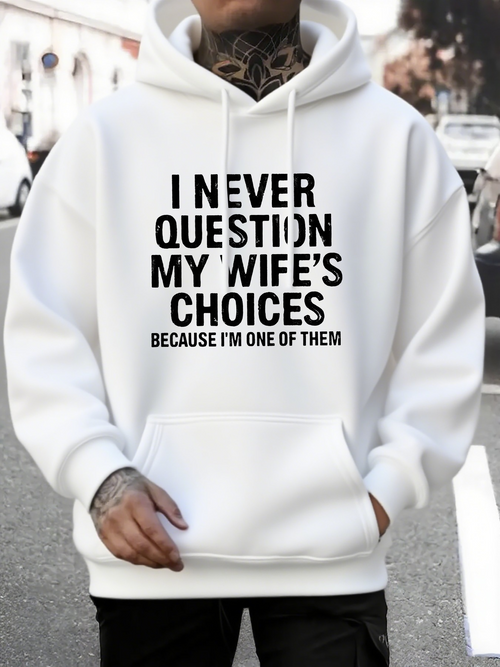 Men's Graphic Hoodie I Never Question My Wifes Choices Because I Am One Of Them Bold Statement Hoodie